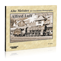 Alte Meister der Eisenbahn-Photographie: Alfred Luft; Bestellnummer 324